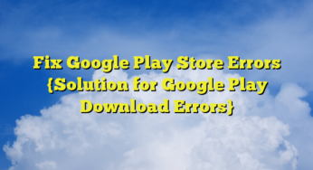 Fix Google Play Store Error {Downloading/updating Errors}