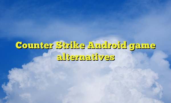 Counter Strike Android game alternatives