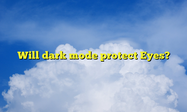 Will dark mode protect Eyes?
