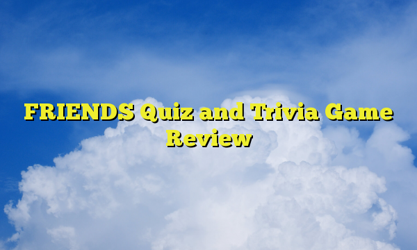 FRIENDS Quiz and Trivia Game Review