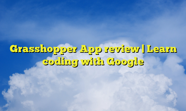 Grasshopper App review | Learn coding with Google